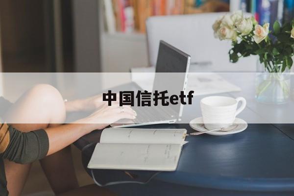 中国信托etf(中国信托银行官网)
